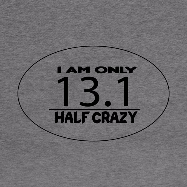 Half marathon - 13.1 - thirteen i am only half crazy by First look